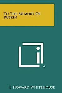J. Howard Whitehouse - To the Memory of Ruskin, Häftad. Tillgänglighet: Lägg i varukorg