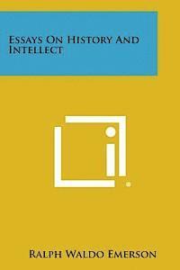 Ralph Waldo Emerson - Essays on History and Intellect, Häftad