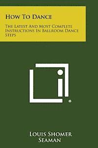 Louis Shomer, Seaman - How to Dance: The Latest and Most Complete Instructions in Ballroom Dance Steps, Häftad. Tillgänglighet: Lägg i varukorg