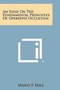 An Essay on the Fundamental Principles of Operative Occultism