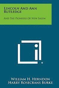 Lincoln and Ann Rutledge: And the Pioneers of New Salem