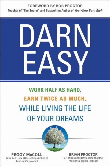 Brian Proctor, Peggy McColl - Darn Easy: Work Half as Hard, Earn Twice as Much, While Living the Life of Your Dreams, E-bok