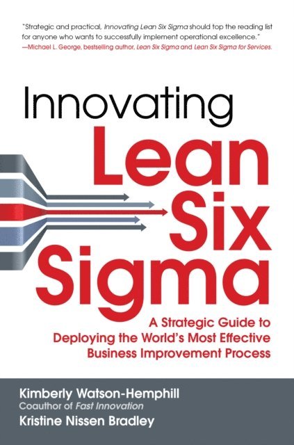 Kristine Nissen Bradley, Kimberly Watson-Hemphill - Innovating Lean Six Sigma: A Strategic Guide to Deploying the World's Most Effective Business Improvement Process, E-bok
