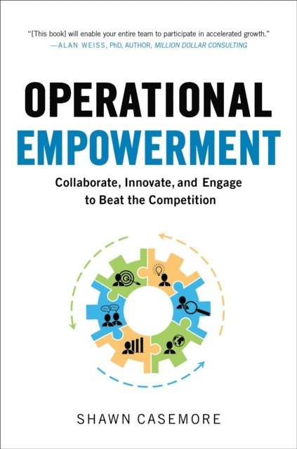 Shawn Casemore - Operational Empowerment: Collaborate, Innovate, and Engage to Beat the Competition, E-bok. Tillgänglighet: Lägg i varukorg
