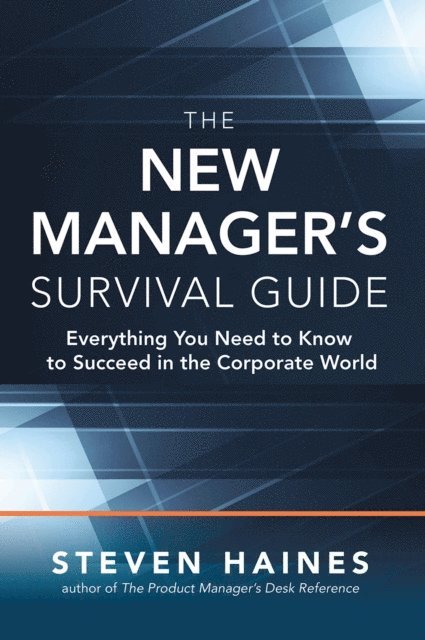 Steven Haines - New Manager's Survival Guide: Everything You Need to Know to Succeed in the Corporate World, E-bok