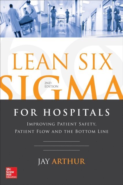 Jay Arthur - Lean Six Sigma for Hospitals: Improving Patient Safety, Patient Flow and the Bottom Line, Second Edition, E-bok. Tillgänglighet: Lägg i varukorg