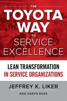 Karyn Ross, Jeffrey K. Liker - Toyota Way to Service Excellence: Lean Transformation in Service Organizations, E-bok