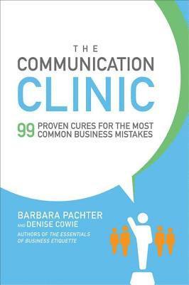Denise Cowie, Barbara Pachter - Communication Clinic: 99 Proven Cures for the Most Common Business Mistakes, E-bok