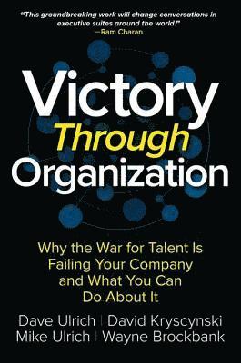 Mike Ulrich, Wayne Brockbank, David Kryscynski, Dave Ulrich - Victory Through Organization: Why the War for Talent is Failing Your Company and What You Can Do about It, E-bok