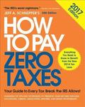 How to Pay Zero Taxes, 2017: Your Guide to Every Tax Break the IRS Allows