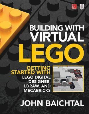 John Baichtal - Building with Virtual LEGO: Getting Started with LEGO Digital Designer, LDraw, and Mecabricks, E-bok