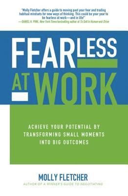 Molly Fletcher - Fearless at Work: Achieve Your Potential by Transforming Small Moments into Big Outcomes, E-bok