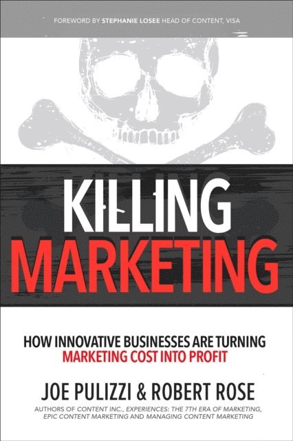 Robert Rose, Joe Pulizzi - Killing Marketing: How Innovative Businesses Are Turning Marketing Cost Into Profit, E-bok
