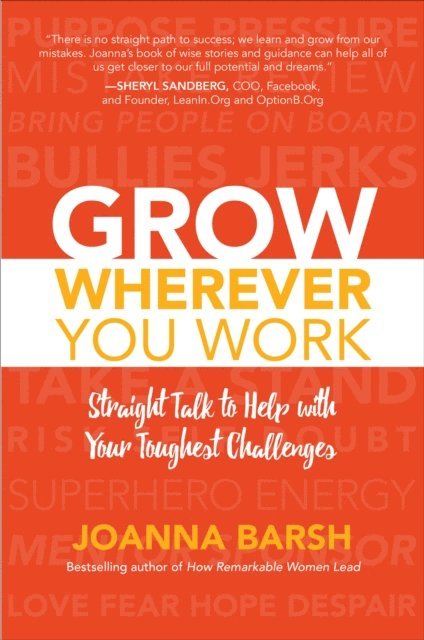 Joanna Barsh - Grow Wherever You Work: Straight Talk to Help with Your Toughest Challenges, E-bok