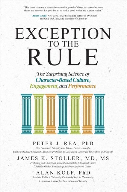 Alan Kolp, James K. Stoller, Peter J. Rea - Exception to the Rule: The Surprising Science of Character-Based Culture, Engagement, and Performance, E-bok