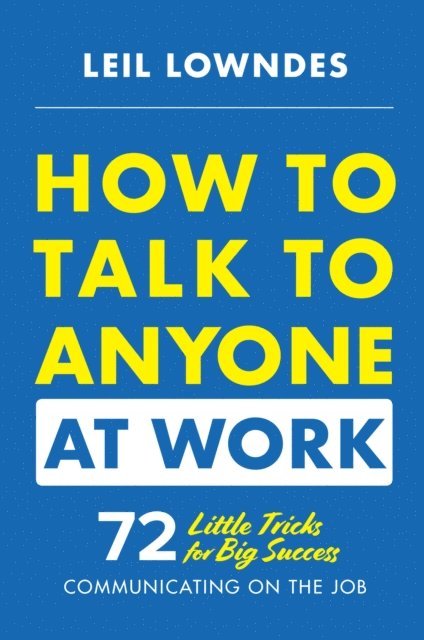 Leil Lowndes - How to Talk to Anyone at Work: 72 Little Tricks for Big Success Communicating on the Job, E-bok