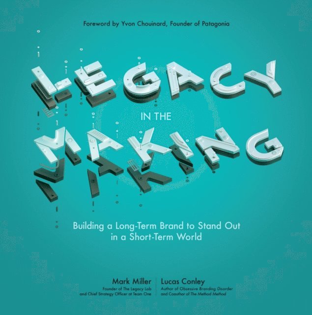 Lucas Conley, Mark Miller - Legacy in the Making: Building a Long-Term Brand to Stand Out in a Short-Term World, E-bok