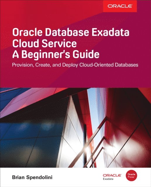 Brian Spendolini - Oracle Database Exadata Cloud Service: A Beginner's Guide, E-bok