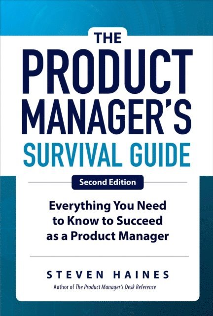 Steven Haines - Product Manager's Survival Guide, Second Edition: Everything You Need to Know to Succeed as a Product Manager, E-bok