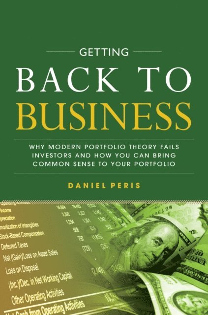 Daniel Peris - Getting Back to Business: Why Modern Portfolio Theory Fails Investors and How You Can Bring Common Sense to Your Portfolio, E-bok. Tillgänglighet: Lägg i varukorg