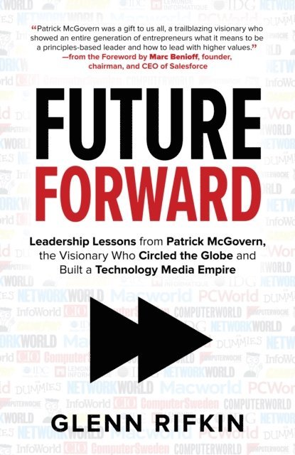 Glenn Rifkin - Future Forward: Leadership Lessons from Patrick McGovern, the Visionary Who Circled the Globe and Built a Technology Media Empire, E-bok