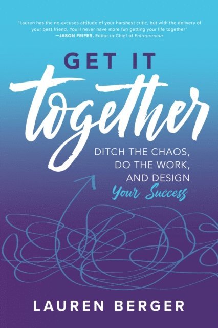 Lauren Berger - Get It Together: Ditch the Chaos, Do the Work, and Design your Success, E-bok