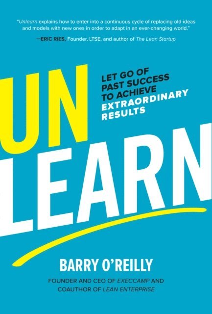 Barry O'Reilly - Unlearn: Let Go of Past Success to Achieve Extraordinary Results, E-bok