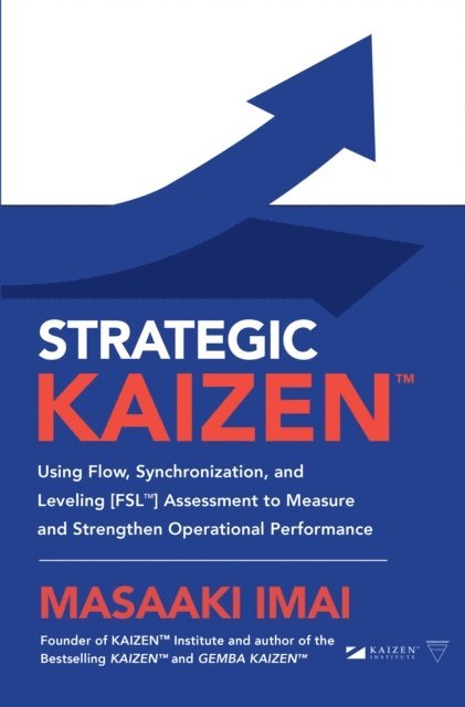 Masaaki Imai - Strategic KAIZEN(TM): Using Flow, Synchronization, and Leveling [FSL(TM)] Assessment to Measure and Strengthen Operational Performance, E-bok. Tillgänglighet: Lägg i varukorg