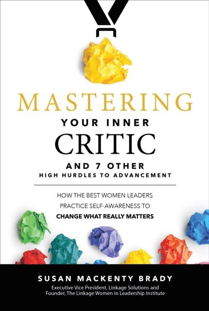 Susan MacKenty Brady - Mastering Your Inner Critic and 7 Other High Hurdles to Advancement: How the Best Women Leaders Practice Self-Awareness to Change What Really Matters, E-bok