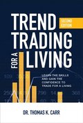 Trend Trading for a Living, Second Edition: Learn the Skills and Gain the Confidence to Trade for a Living