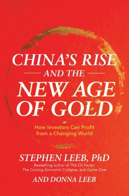 Donna Leeb, Stephen Leeb - China's Rise and the New Age of Gold: How Investors Can Profit from a Changing World, E-bok