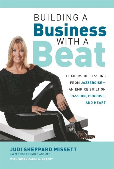 Judi Sheppard Missett - Building a Business with a Beat: Leadership Lessons from Jazzercise-An Empire Built on Passion, Purpose, and Heart, E-bok