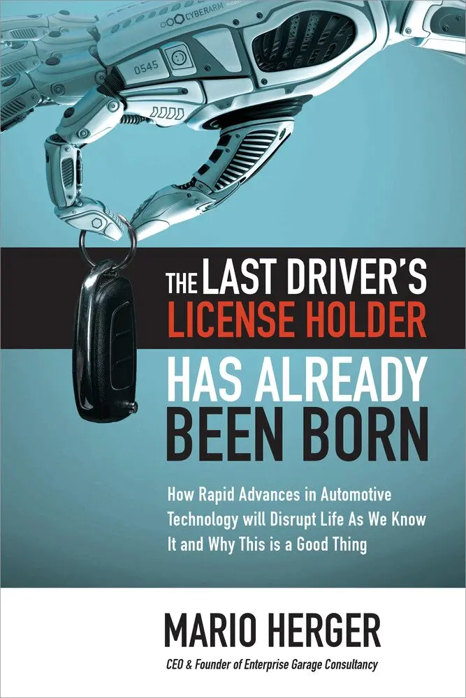 Mario Herger - Last Driver’s License Holder Has Already Been Born: How Rapid Advances in Automotive Technology will Disrupt Life As We Know It and Why This is a Good Thing, Inbunden. Tillgänglighet: Lägg i varukorg