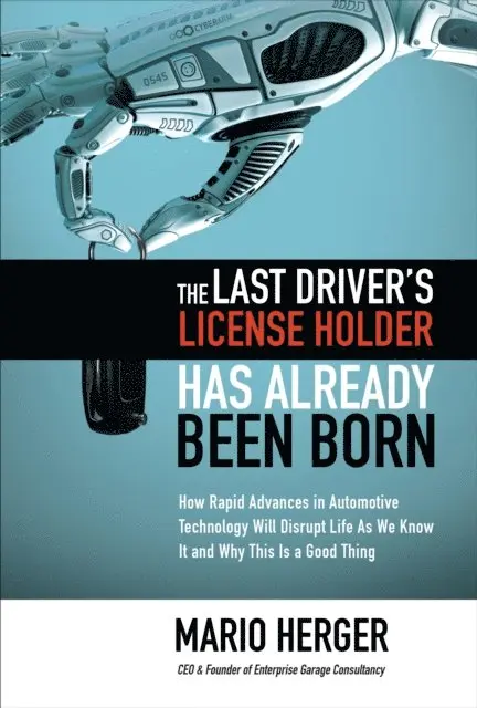 Mario Herger - Last Driver's License Holder Has Already Been Born: How Rapid Advances in Automotive Technology will Disrupt Life As We Know It and Why This is a Good Thing, E-bok. Tillgänglighet: Lägg i varukorg