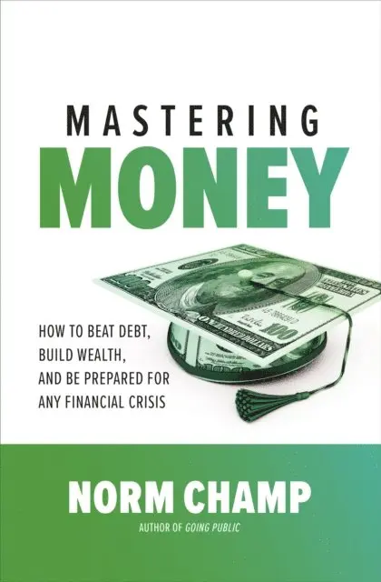 Norm Champ - Mastering Money: How to Beat Debt, Build Wealth, and Be Prepared for any Financial Crisis, E-bok. Tillgänglighet: Lägg i varukorg