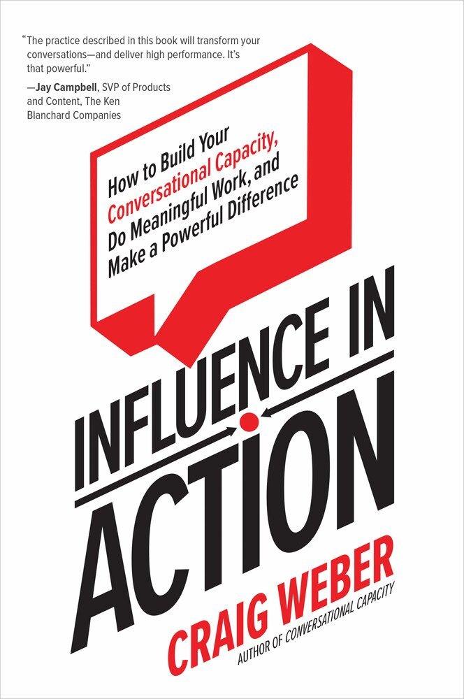 Craig Weber - Influence in Action: How to Build Your Conversational Capacity, Do Meaningful Work, and Make a  Powerful Difference, Inbunden