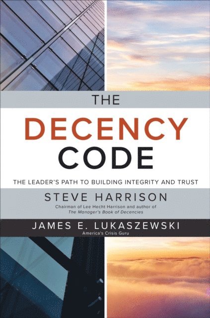 James E. Lukaszewski, Steve Harrison - Decency Code: The Leader's Path to Building Integrity and Trust, E-bok