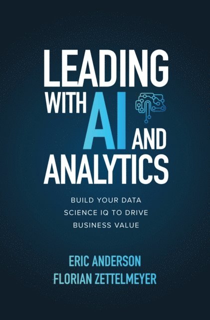 Florian Zettelmeyer, Eric Anderson - Leading with AI and Analytics: Build Your Data Science IQ to Drive Business Value, E-bok