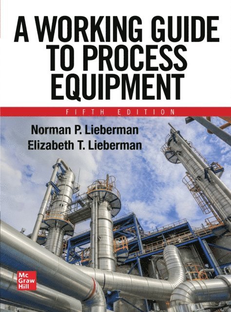 Elizabeth T. Lieberman, Norman P. Lieberman - Working Guide to Process Equipment, Fifth Edition, E-bok