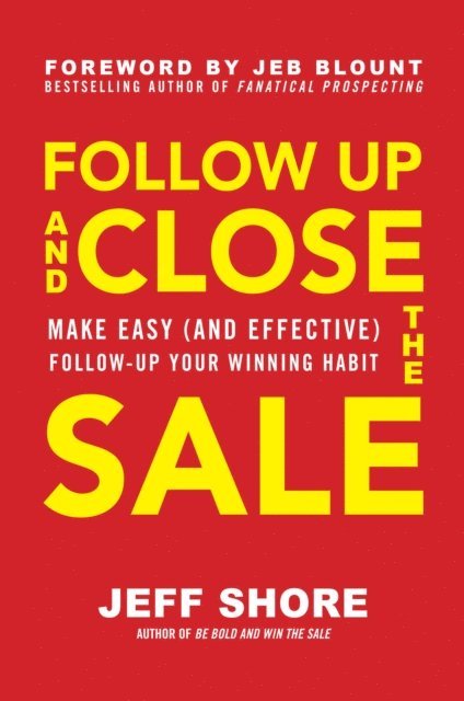 Jeff Shore - Follow Up and Close the Sale: Make Easy (and Effective) Follow-Up Your Winning Habit, E-bok