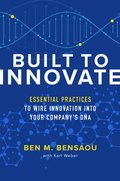 Built to Innovate: Essential Practices to Wire Innovation into Your Company's DNA