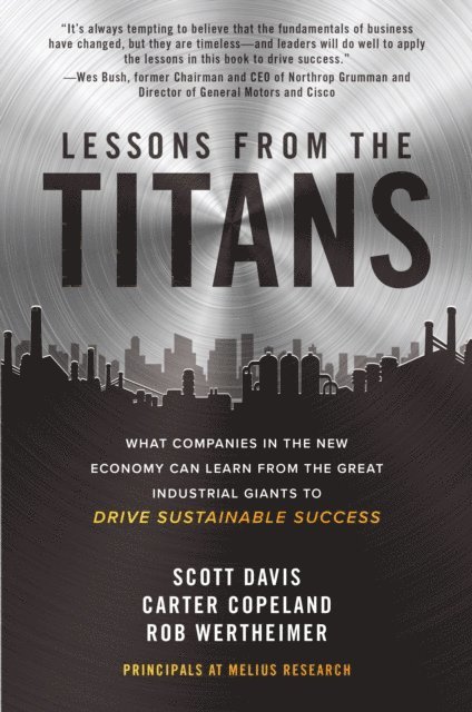 Rob Wertheimer, Carter Copeland, Scott Davis - Lessons from the Titans: What Companies in the New Economy Can Learn from the Great Industrial Giants to Drive Sustainable Success, E-bok