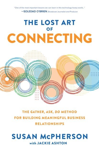 Susan McPherson - Lost Art of Connecting: The Gather, Ask, Do Method for Building Meaningful Business Relationships, E-bok