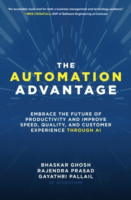 Gayathri Pallail, Rajendra Prasad, Bhaskar Ghosh - Automation Advantage: Embrace the Future of Productivity and Improve Speed, Quality, and Customer Experience Through AI, E-bok