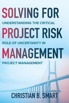 Christian B. Smart, Christian Smart - Solving for Project Risk Management: Understanding the Critical Role of Uncertainty in Project Management, Inbunden. Tillgänglighet: Tillfälligt slut
