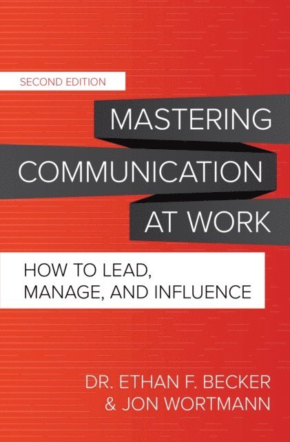 Jon Wortmann, Ethan F. Becker - Mastering Communication at Work, Second Edition: How to Lead, Manage, and Influence, E-bok