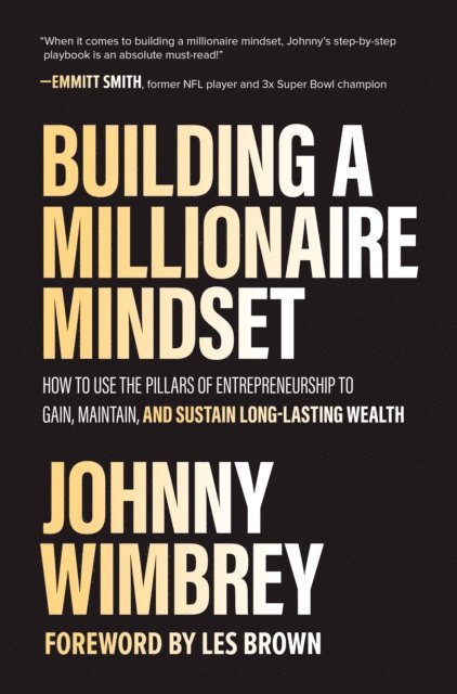 Johnny Wimbrey - Building a Millionaire Mindset: How to Use the Pillars of Entrepreneurship to Gain, Maintain, and Sustain Long-Lasting Wealth, E-bok