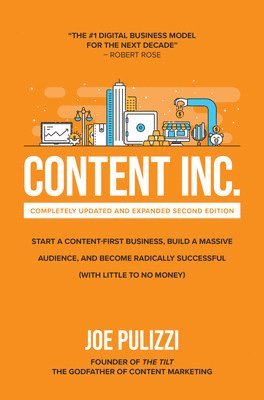Joe Pulizzi - Content Inc., Second Edition: Start a Content-First Business, Build a Massive Audience and Become Radically Successful (With Little to No Money), Inbunden