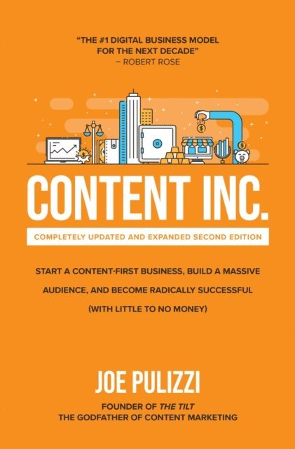 Joe Pulizzi - Content Inc., Second Edition: Start a Content-First Business, Build a Massive Audience and Become Radically Successful (With Little to No Money), E-bok