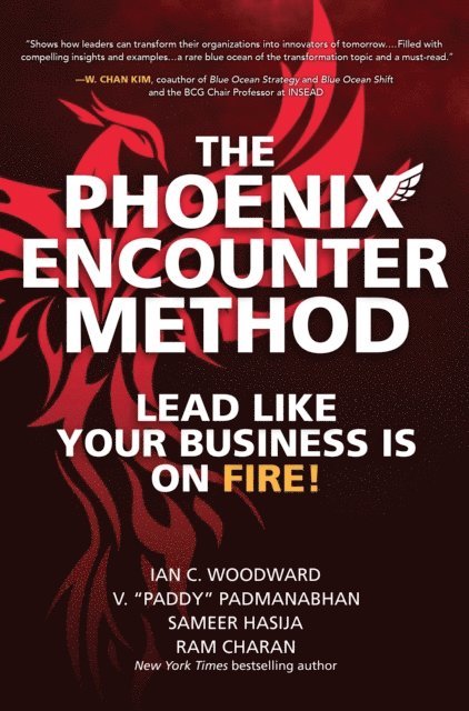 Ram Charan, Sameer Hasija, V. &quote;Paddy&quote; Padmanabhan, Ian C. Woodward - Phoenix Encounter Method: Lead Like Your Business Is on Fire!, E-bok